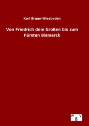 Von Friedrich dem Grossen bis zum Fürsten Bismarck