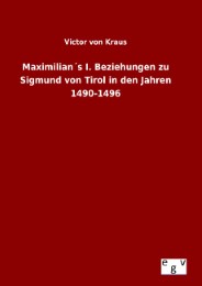 Maximilian's I.Beziehungen zu Sigmund von Tirol in den Jahren 1490-1496