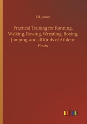 Practical Training for Running, Walking, Rowing, Wrestling, Boxing, Jumping, and all Kinds of Athletic Feats - Cover