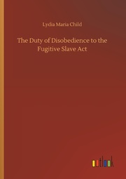 The Duty of Disobedience to the Fugitive Slave Act