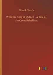 With the King at Oxford - A Tale of the Great Rebellion