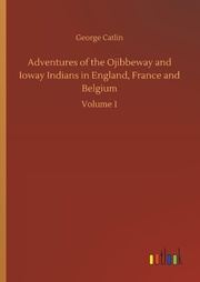 Adventures of the Ojibbeway and Ioway Indians in England, France and Belgium - Cover