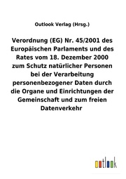 Verordnung (EG) Nr. 45/2001 des Europäischen Parlaments und des Rates vom 18. Dezember 2000 zum Schutz natürlicher Personen bei der Verarbeitung ... der Gemeinschaft und zum freien Datenverkehr