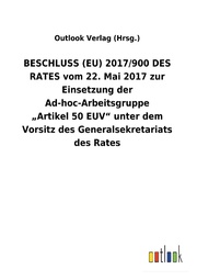 BESCHLUSS (EU) 2017/900 DES RATES vom 22. Mai 2017 zur Einsetzung der Ad-hoc-Arbeitsgruppe 'Artikel50EUV' unter dem Vorsitz des Generalsekretariats des Rates