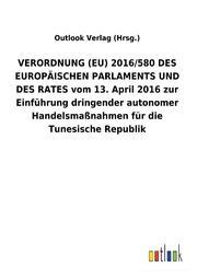 VERORDNUNG (EU) 2016/580 DES EUROPÄISCHEN PARLAMENTS UND DES RATES vom 13. April 2016 zur Einführung dringender autonomer Handelsmaßnahmen für die Tunesische Republik