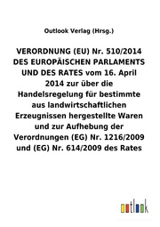 VERORDNUNG (EU) Nr. 510/2014 DES EUROPÄISCHEN PARLAMENTS UND DES RATES vom 16. April 2014 zur über die Handelsregelung für bestimmte aus landwirtschaftlichen Erzeugnissen hergestellte Waren und zur Aufhebung der Verordnungen (EG) Nr. 1216/2009 und 