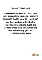 VERORDNUNG (EU) Nr. 608/2013 DES EUROPÄISCHEN PARLAMENTS UND DES RATES vom 12. Juni 2013 zur Durchsetzung der Rechte geistigen Eigentums durch die Zollbehörden und zur Aufhebung der Verordnung (EG) Nr. 1383/2003 des Rates