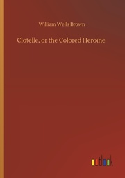 Clotelle, or the Colored Heroine