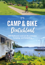 Camp & Bike Deutschland 100 Radtouren rund um die schönsten Camping- und Stellplätze
