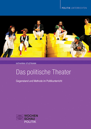 Das politische Theater: Gegenstand und Methode im Politikunterricht