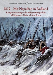 1812 - Mit Napoleon in Rußland. Kriegserinnerungen des württembergischen Militärarztes Heinrich von Roos - Cover