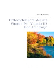 Orthomolekulare Medizin - Vitamin D3 - Vitamin K2 - Eine Anthologie
