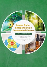 Innere Ruhe, Entspannung & Gelassenheit lernen - 4 in 1 Sammelband: Die Reise zur inneren Ruhe - Waldbaden - Pflanzenwasser anwenden - Ikigai
