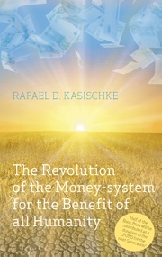 The Revolution of the Money-system for the Benefit of all humanity