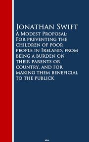 A Modest Proposal: For preventing the childrm beneficial to the publick