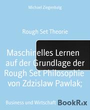 Maschinelles Lernen auf der Grundlage der Rough Set Philosophie von Zdzislaw Pawlak;
