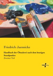 Handbuch der Ölmalerei nach dem heutigen Standpunkte