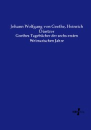 Goethes Tagebücher der sechs ersten Weimarischen Jahre