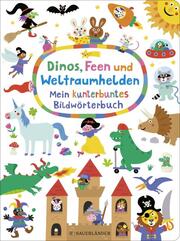 Dinos, Feen und Weltraumhelden: Mein kunterbuntes Bildwörterbuch - Cover