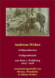 Andreas Weber Feldpostbriefe - Feldpostkarten aus dem 1. Weltkrieg