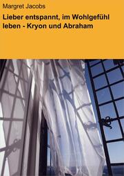 Lieber entspannt, im Wohlgefühl leben - Kryon und Abraham - Cover
