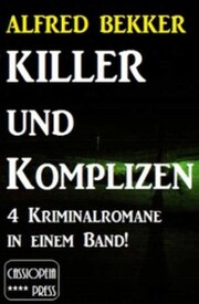 4 Alfred Bekker Kriminalromane in einem Band! Killer und Komplizen