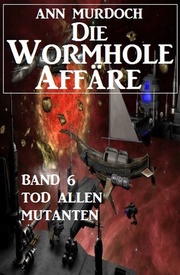 Die Wormhole-Affäre - Band 6 Tod allen Mutanten