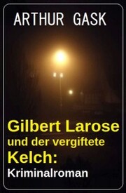 Gilbert Larose und der vergiftete Kelch: Kriminalroman
