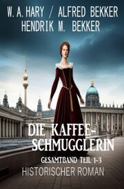 Die Kaffeeschmugglerin: Gesamtband Teil 1-3: Historischer Roman - Cover