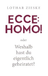 Ecce: Homo! oder: Weshalb hast du eigentlich geheiratet? - Cover