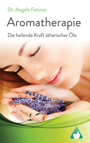 Aromatherapie - Die heilende Kraft ätherischer Öle