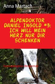 Alpendoktor Daniel Ingold 3: Ich will mein Herz nur dir schenken