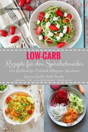 Low-Carb Rezepte für den Spiralschneider Das Kochbuch für Frühstück Mittagessen Abendessen