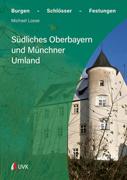 Burgen, Schlösser und Festungen im südlichen Oberbayern und Münchner Umland