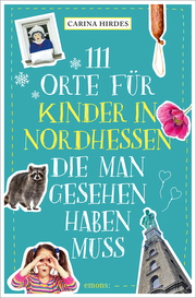 111 Orte für Kinder in Nordhessen, die man gesehen haben muss - Cover