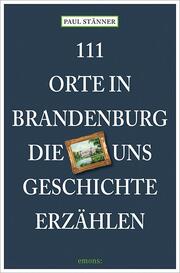 111 Orte in Brandenburg, die uns Geschichte erzählen - Cover