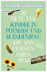 111 Orte für Kinder in Potsdam und Brandenburg, die man gesehen haben muss - Cover