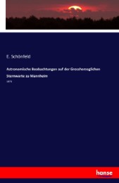 Astronomische Beobachtungen auf der Grossherzoglichen Sternwarte zu Mannheim
