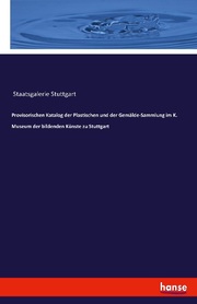 Provisorischen Katalog der Plastischen und der Gemälde-Sammlung im K. Museum der bildenden Künste zu Stuttgart