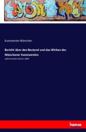 Bericht über den Bestand und das Wirken des Münchener Kunstvereins