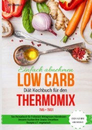 Einfach abnehmen - Low Carb Diät Kochbuch für den Thermomix TM5 + TM31