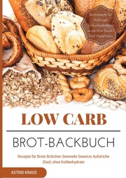 Low Carb Brot-Backbuch Rezepte für Brote Brötchen Semmeln Gewürze Aufstriche (fast) ohne Kohlenhydrate