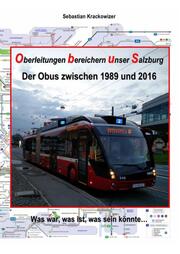 Oberleitungen bereichern unser Salzburg - Der Obus zwischen 1989 und 2016: Was war, was ist, was sein könnte...