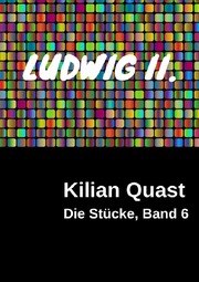 Die Stücke, Band 6 - LUDWIG II.