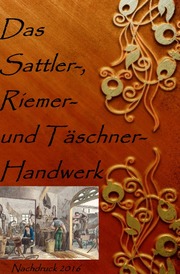 Das Sattler-, Riemer-, und Täschner- Handwerk
