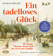 Ein tadelloses Glück. Der junge Thomas Mann und der Preis des Erfolgs – 150 Jahre Thomas Mann - Cover