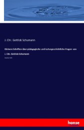 Kleinere Schriften über pädagogische und kulturgeschichtliche Fragen von J. Chr. Gottlob Schumann