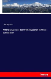 Mittheilungen aus dem Pathologischen Institute zu München