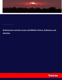 Briefwechsel zwischen Jacob und Wilhelm Grimm, Dahlmann und Gervinus - Cover