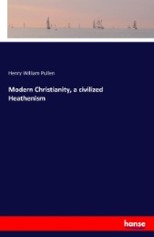 Modern Christianity, a civilized Heathenism - Cover